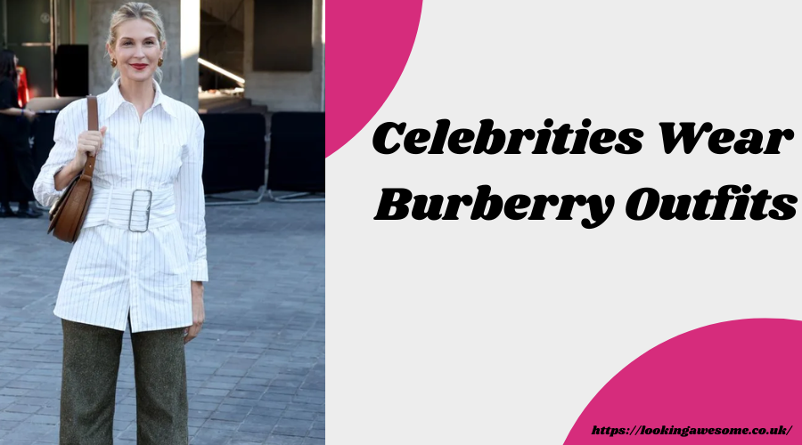 Celebrities Wear Burberry Outfits